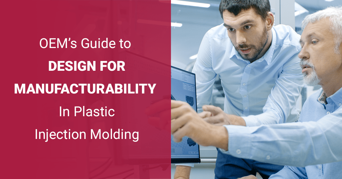 OEM’s Guide To Design For Manufacturability In Plastic Injection Molding